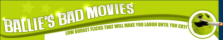 Ballies Bad Movies - helping you appreciate bad films since 2005